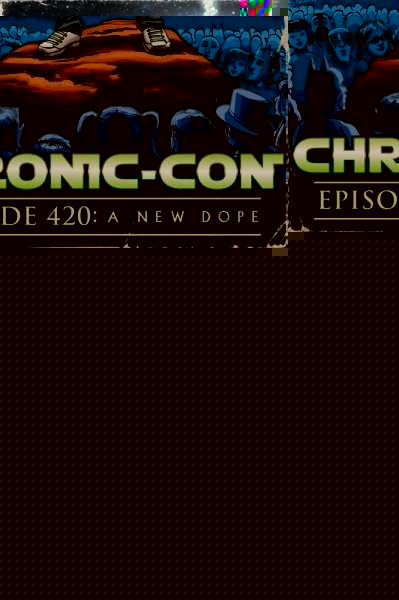Chronic-Con, Episode 420: A New Dope
